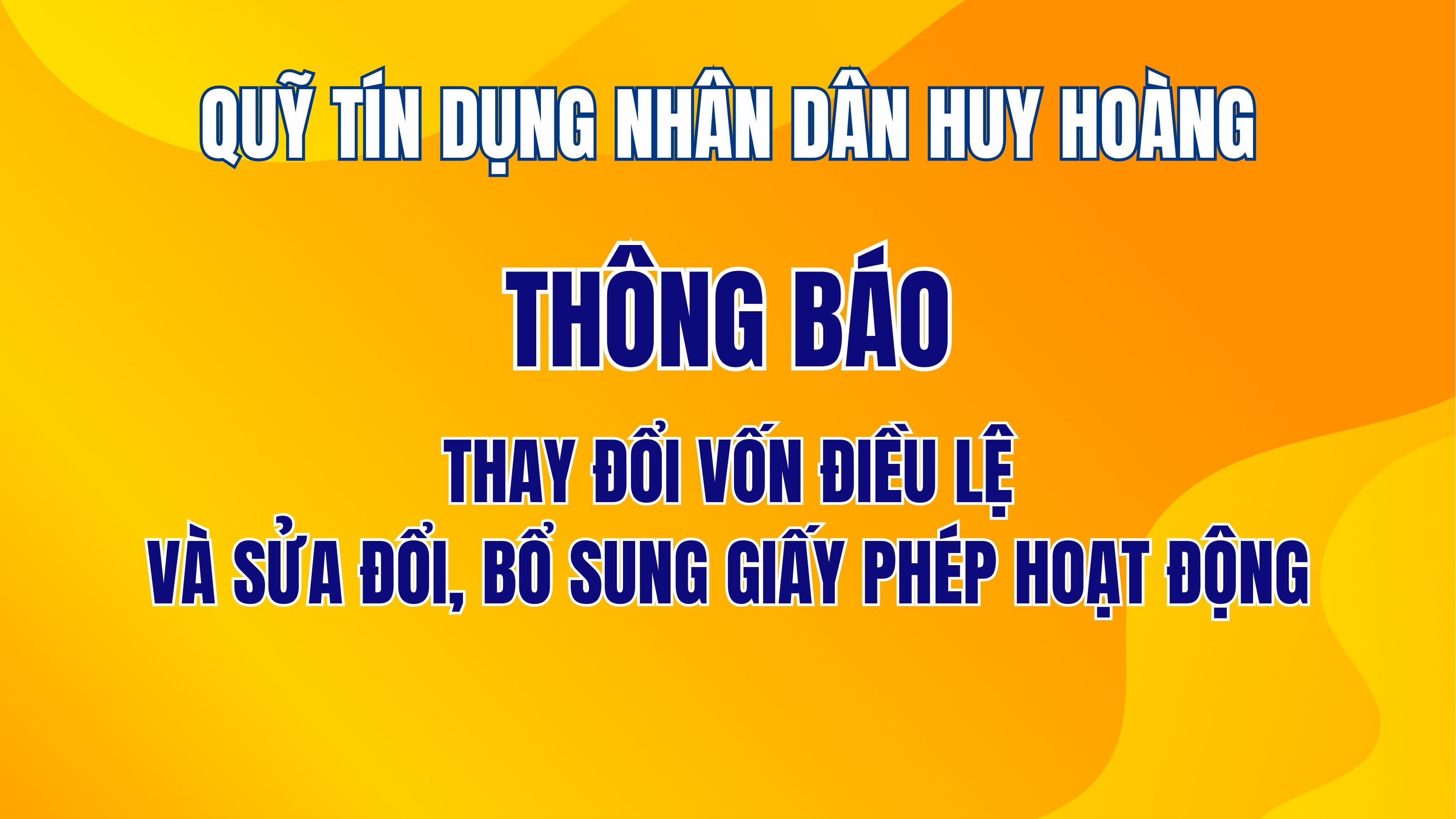 Quỹ tín dụng nhân dân Huy Hoàng thông báo thay đổi vốn điều lệ và sửa đổi, bổ sung Giấy phép hoạt động