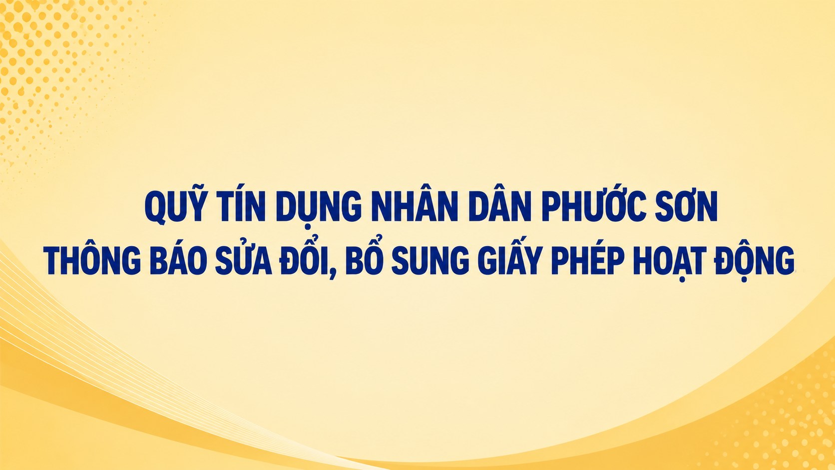 Quỹ tín dụng nhân dân Phước Sơn thông báo sửa đổi, bổ sung Giấy phép hoạt động